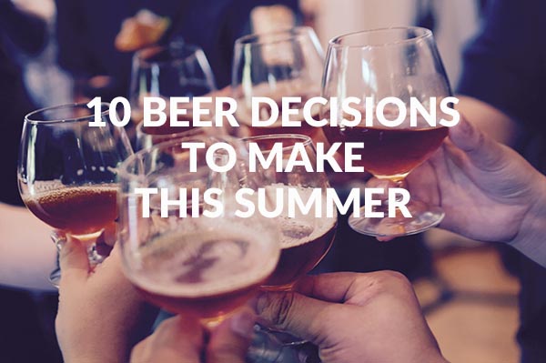 10 Beer Decisions To Make This Summer